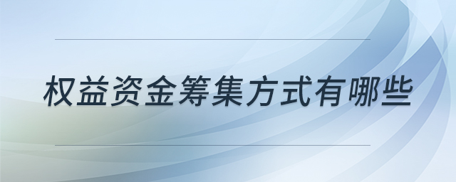 權(quán)益資金籌集方式有哪些 權(quán)益資金籌集方式有哪些