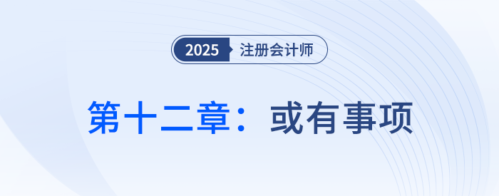 第十二章或有事項_25年注會會計思維導(dǎo)圖
