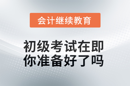 2025年初級(jí)考試在即，你準(zhǔn)備好了嗎