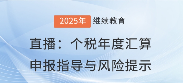 直播:個(gè)稅年度匯算申報(bào)指導(dǎo)與風(fēng)險(xiǎn)提示 直播:個(gè)稅年度匯算申報(bào)指導(dǎo)與風(fēng)險(xiǎn)提示