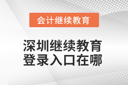 2025年深圳繼續(xù)教育網登錄入口在哪？