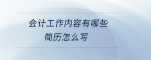 會(huì)計(jì)工作內(nèi)容有哪些簡(jiǎn)歷怎么寫