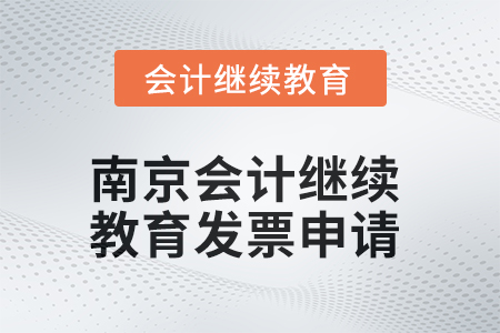 2025年南京會計(jì)繼續(xù)教育發(fā)票申請流程