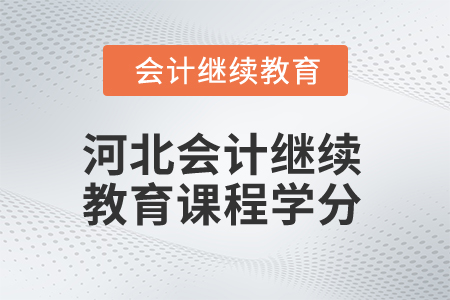 2025年河北省會(huì)計(jì)人員繼續(xù)教育課程學(xué)分