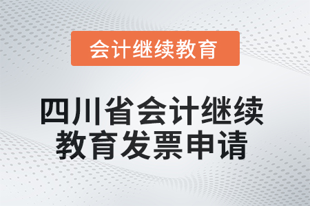 2025年四川省會計繼續(xù)教育發(fā)票申請流程