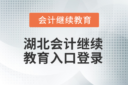 2025年湖北會計繼續(xù)教育入口登錄 2025年湖北會計繼續(xù)教育入口登錄