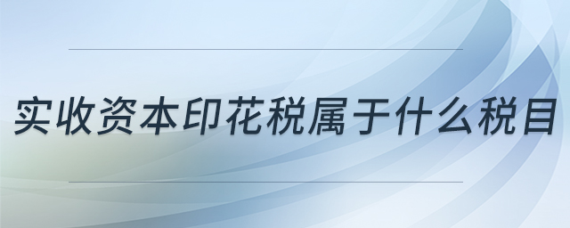 實(shí)收資本印花稅屬于什么稅目