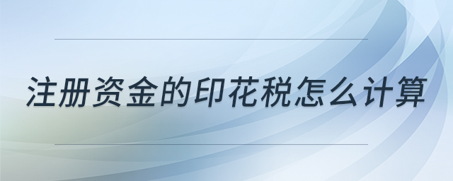 注冊(cè)資金的印花稅怎么計(jì)算