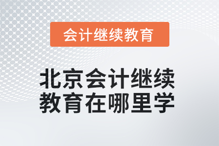 2025年北京會計繼續(xù)教育在哪里學(xué)？