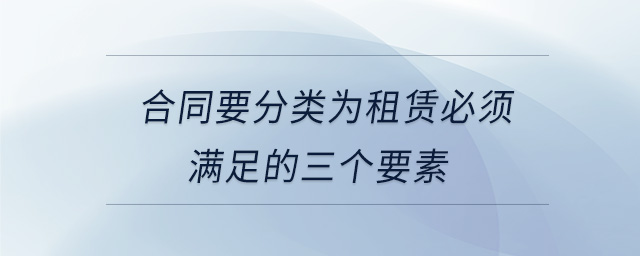 合同要分類為租賃必須滿足的三個要素