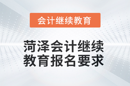 2025年菏澤會計繼續(xù)教育報名要求