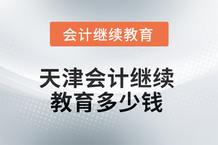 2025年天津會計繼續(xù)教育多少錢？