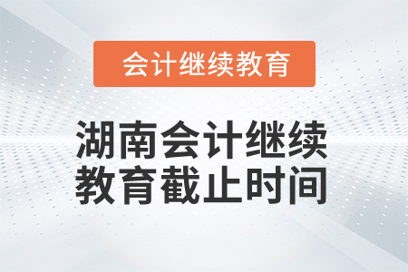 2025年湖南會計繼續(xù)教育截止時間