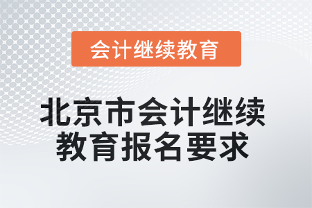 2025年北京市會計繼續(xù)教育報名要求 2025年北京市會計繼續(xù)教育報名要求