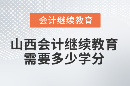 2025年山西會(huì)計(jì)繼續(xù)教育需要多少學(xué)分？