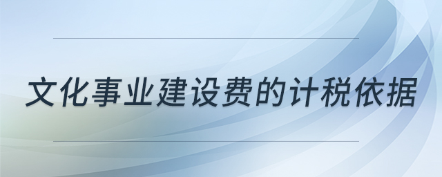 文化事業(yè)建設費的計稅依據(jù)