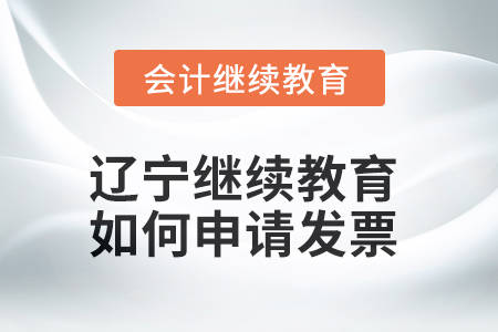2025年遼寧會(huì)計(jì)繼續(xù)教育如何申請發(fā)票？