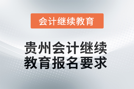 2025年度貴州會(huì)計(jì)繼續(xù)教育報(bào)名要求