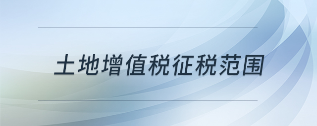 土地增值稅征稅范圍