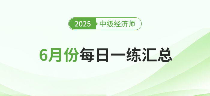 2025年中級經(jīng)濟師6月份每日一練匯總