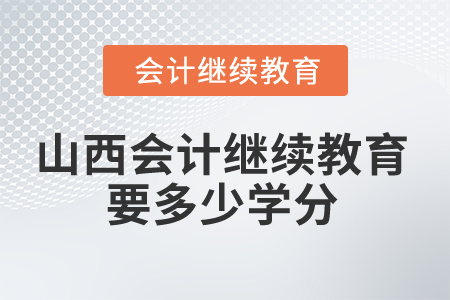 2025年山西會(huì)計(jì)繼續(xù)教育要多少學(xué)分？