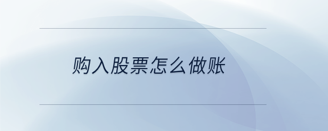 購(gòu)入股票怎么做賬 購(gòu)入股票怎么做賬