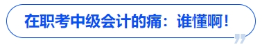 在職考中級(jí)會(huì)計(jì)的痛：誰(shuí)懂??！