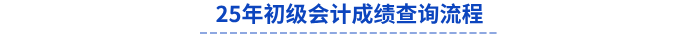 25年初級(jí)會(huì)計(jì)成績(jī)查詢(xún)流程
