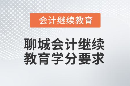 2025年聊城會(huì)計(jì)繼續(xù)教育學(xué)分要求 2025年聊城會(huì)計(jì)繼續(xù)教育學(xué)分要求
