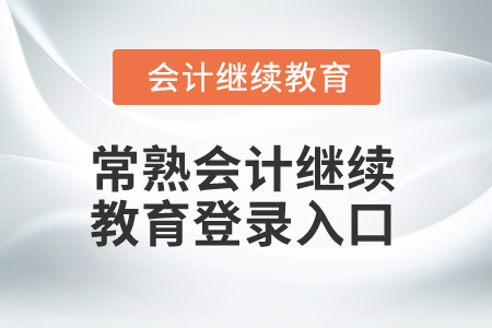 2025年常熟會(huì)計(jì)繼續(xù)教育登錄入口 2025年常熟會(huì)計(jì)繼續(xù)教育登錄入口