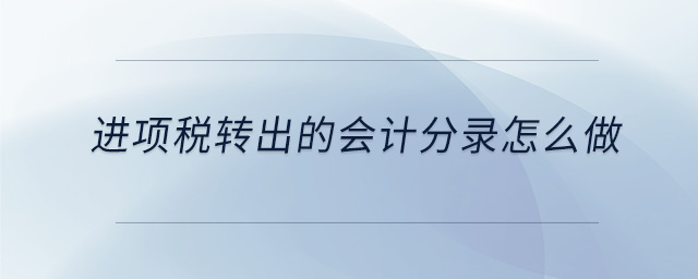進(jìn)項(xiàng)稅轉(zhuǎn)出的會(huì)計(jì)分錄怎么做