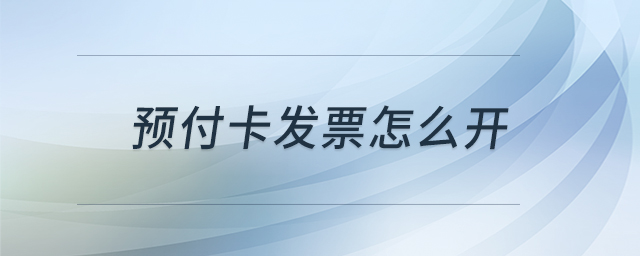 預付卡發(fā)票怎么開 預付卡發(fā)票怎么開