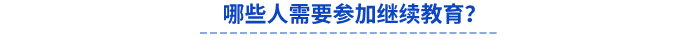 哪些人需要參加繼續(xù)教育？