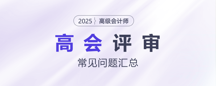 高級會計師評審常見問題匯總，快來了解！