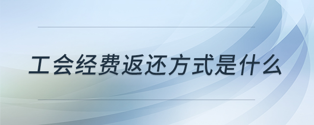 工會(huì)經(jīng)費(fèi)返還方式是什么