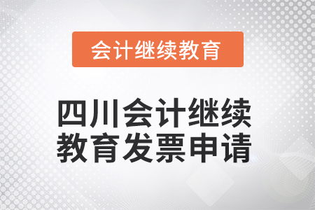 2025年四川會計繼續(xù)教育發(fā)票申請流程 2025年四川會計繼續(xù)教育發(fā)票申請流程