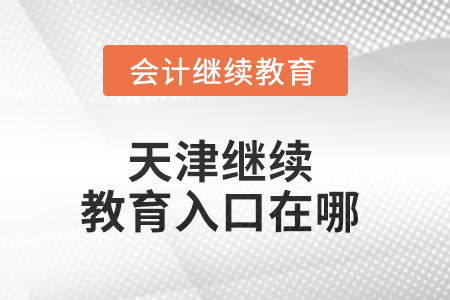 2025年天津繼續(xù)教育入口在哪？
