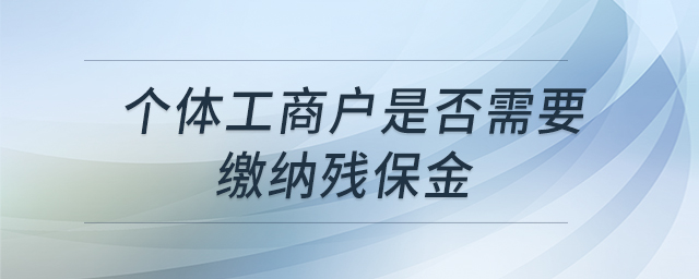 個體工商戶是否需要繳納殘保金 個體工商戶是否需要繳納殘保金