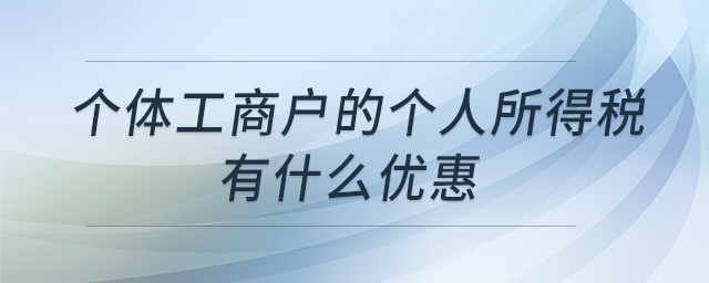 個(gè)體工商戶的個(gè)人所得稅有什么優(yōu)惠