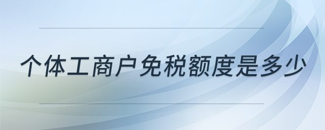 個體工商戶免稅額度是多少 個體工商戶免稅額度是多少