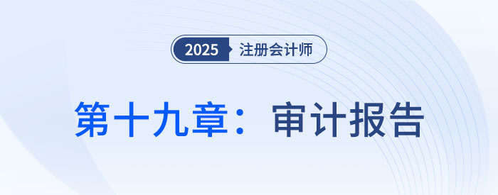 第十九章審計報告_2025年注會審計思維導(dǎo)圖 第十九章審計報告_2025年注會審計思維導(dǎo)圖