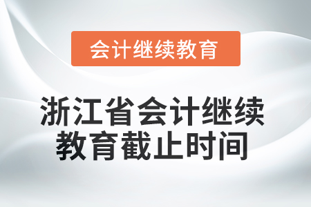 2025年浙江省會(huì)計(jì)人員繼續(xù)教育截止時(shí)間
