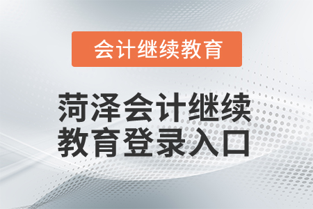 2025年菏澤會(huì)計(jì)繼續(xù)教育登錄入口