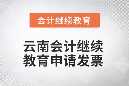 2025年云南會(huì)計(jì)繼續(xù)教育如何申請發(fā)票？