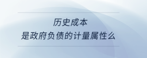 歷史成本是政府負(fù)債的計(jì)量屬性么