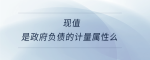 現(xiàn)值是政府負(fù)債的計(jì)量屬性么