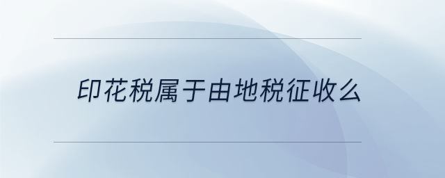 印花稅屬于由地稅征收么