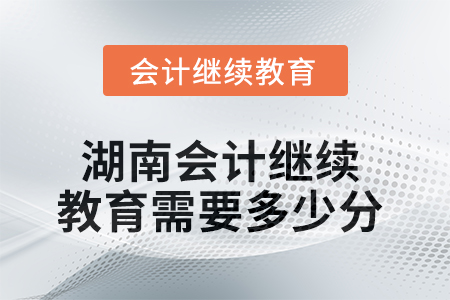 2025年湖南會計繼續(xù)教育需要多少分？