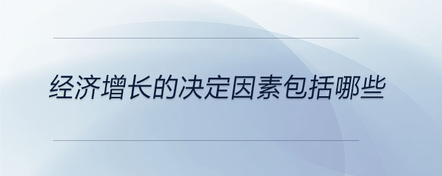 經(jīng)濟增長的決定因素包括哪些