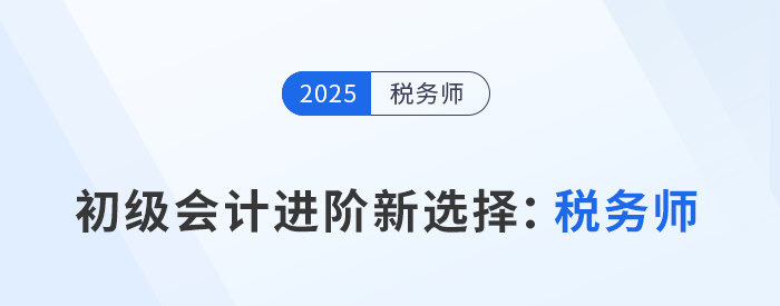 2025年初級會計(jì)成績出爐，稅務(wù)師成進(jìn)階新選擇